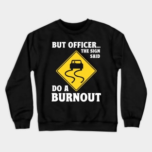 But Officer the Sign Said Do a Burnout Crewneck Sweatshirt